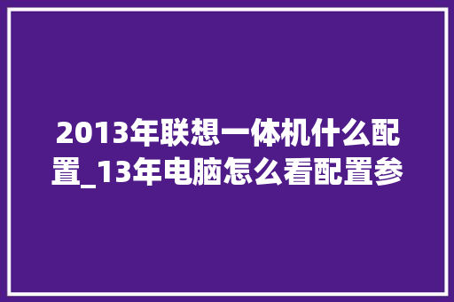 2013年联想一体机什么配置_13年电脑怎么看配置参数