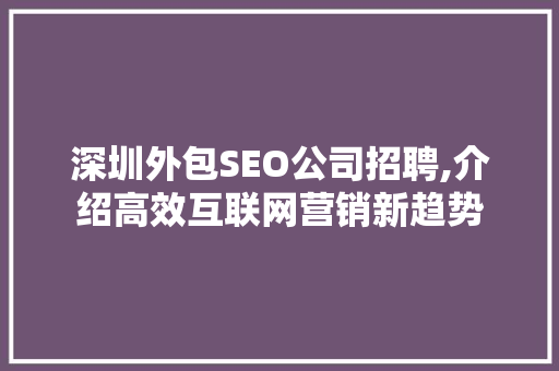 深圳外包SEO公司招聘,介绍高效互联网营销新趋势