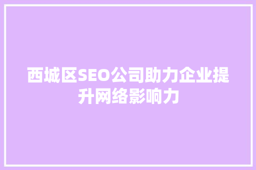 西城区SEO公司助力企业提升网络影响力