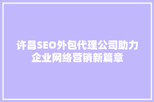 许昌SEO外包代理公司助力企业网络营销新篇章
