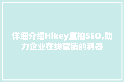 详细介绍Hikey直拍SEO,助力企业在线营销的利器