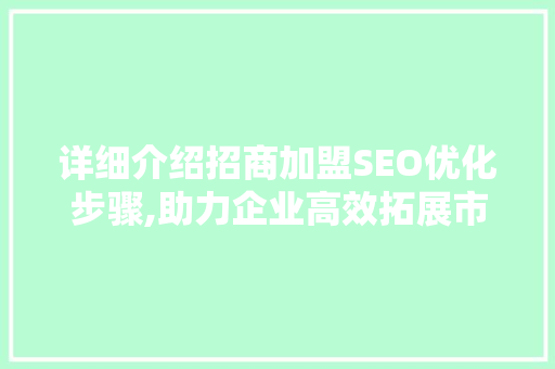 详细介绍招商加盟SEO优化步骤,助力企业高效拓展市场