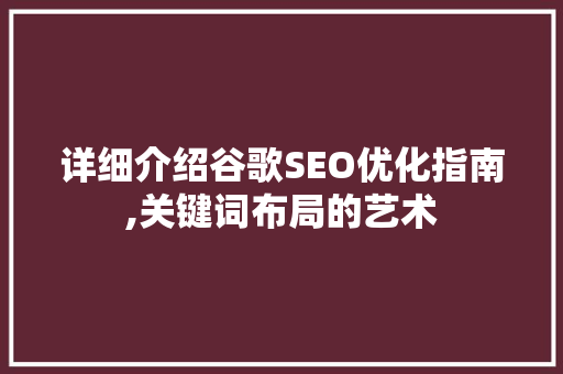 详细介绍谷歌SEO优化指南,关键词布局的艺术