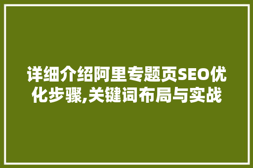 详细介绍阿里专题页SEO优化步骤,关键词布局与实战方法