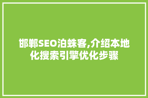 邯郸SEO泊蛛客,介绍本地化搜索引擎优化步骤