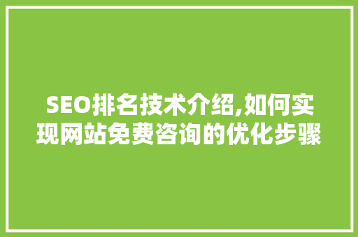 SEO排名技术介绍,如何实现网站免费咨询的优化步骤