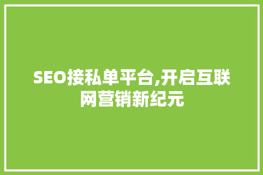SEO接私单平台,开启互联网营销新纪元