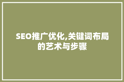 SEO推广优化,关键词布局的艺术与步骤