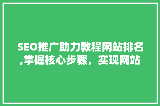 SEO推广助力教程网站排名,掌握核心步骤，实现网站流量倍增