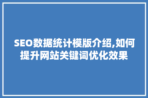SEO数据统计模版介绍,如何提升网站关键词优化效果