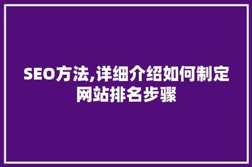 SEO方法,详细介绍如何制定网站排名步骤