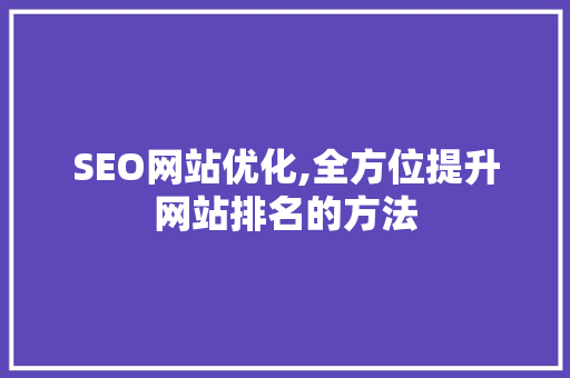 SEO网站优化,全方位提升网站排名的方法