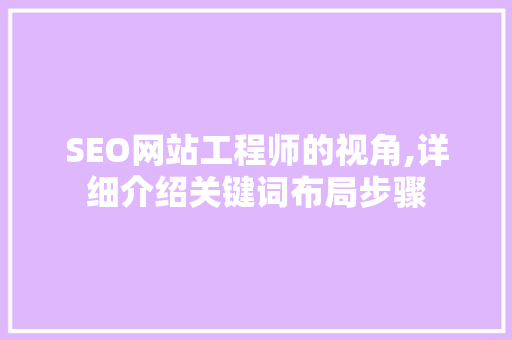 SEO网站工程师的视角,详细介绍关键词布局步骤