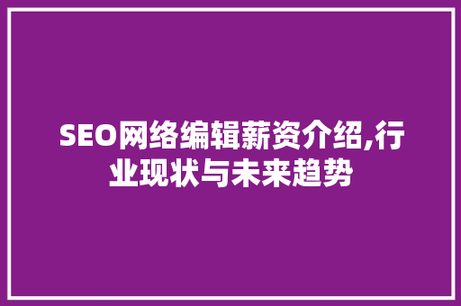 SEO网络编辑薪资介绍,行业现状与未来趋势