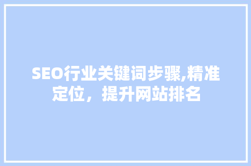 SEO行业关键词步骤,精准定位，提升网站排名