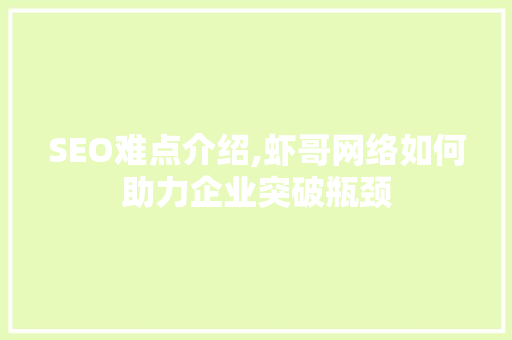 SEO难点介绍,虾哥网络如何助力企业突破瓶颈