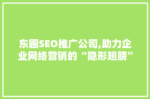 东圃SEO推广公司,助力企业网络营销的“隐形翅膀”