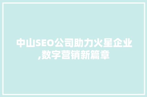 中山SEO公司助力火星企业,数字营销新篇章