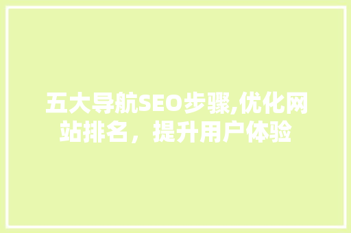 五大导航SEO步骤,优化网站排名，提升用户体验