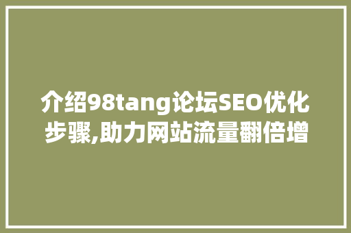 介绍98tang论坛SEO优化步骤,助力网站流量翻倍增长