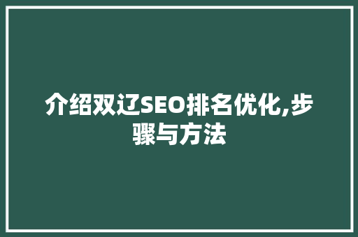 介绍双辽SEO排名优化,步骤与方法 介绍双辽SEO排名优化,步骤与方法