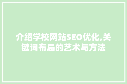 介绍学校网站SEO优化,关键词布局的艺术与方法