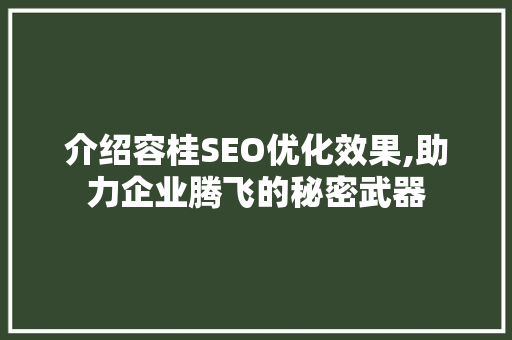 介绍容桂SEO优化效果,助力企业腾飞的秘密武器