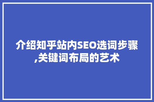 介绍知乎站内SEO选词步骤,关键词布局的艺术