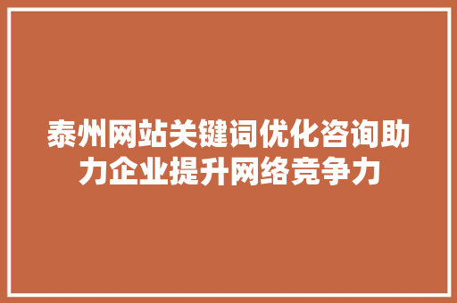泰州网站关键词优化咨询助力企业提升网络竞争力 网络技术
