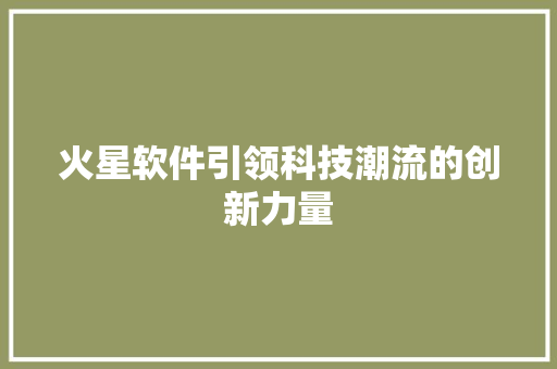 火星软件引领科技潮流的创新力量