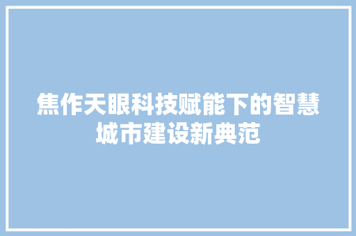 焦作天眼科技赋能下的智慧城市建设新典范