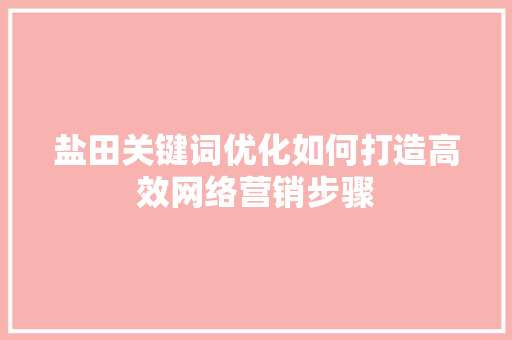 盐田关键词优化如何打造高效网络营销步骤