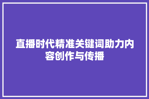 直播时代精准关键词助力内容创作与传播
