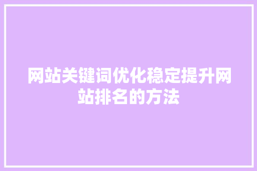 网站关键词优化稳定提升网站排名的方法