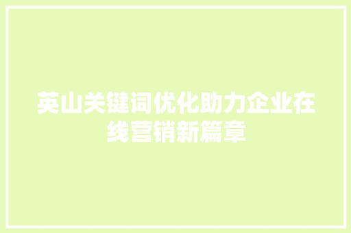 英山关键词优化助力企业在线营销新篇章