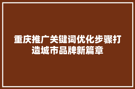 重庆推广关键词优化步骤打造城市品牌新篇章