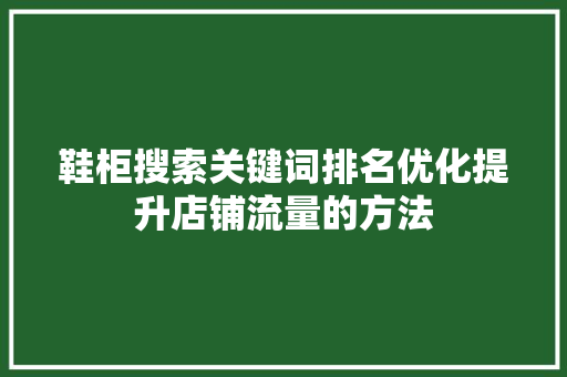 鞋柜搜索关键词排名优化提升店铺流量的方法