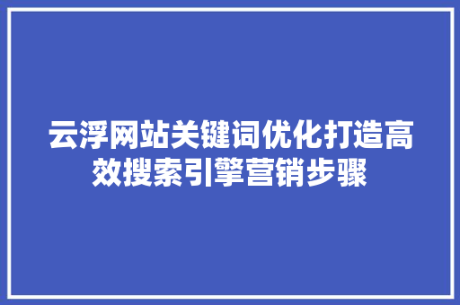 云浮网站关键词优化打造高效搜索引擎营销步骤
