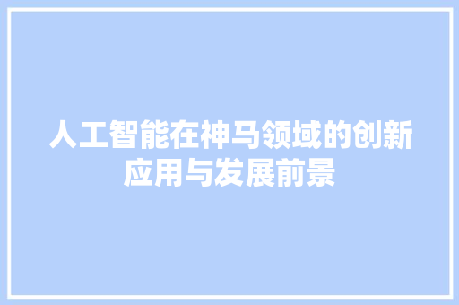 人工智能在神马领域的创新应用与发展前景