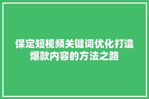保定短视频关键词优化打造爆款内容的方法之路