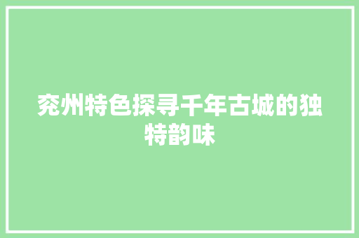 兖州特色探寻千年古城的独特韵味