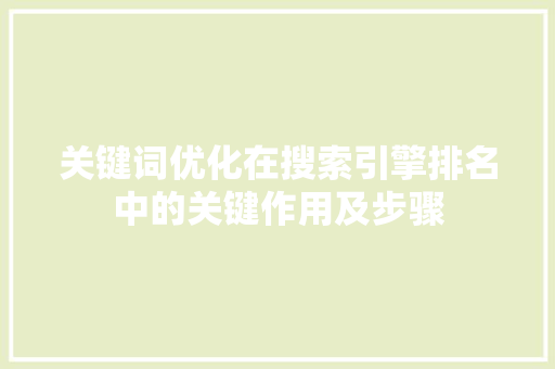 关键词优化在搜索引擎排名中的关键作用及步骤