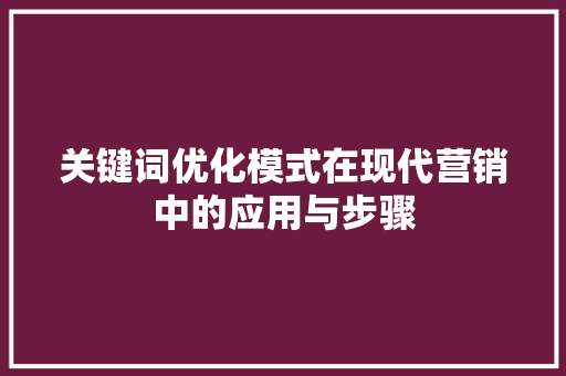 关键词优化模式在现代营销中的应用与步骤