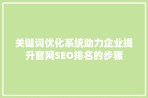 关键词优化系统助力企业提升官网SEO排名的步骤 电脑故障维修