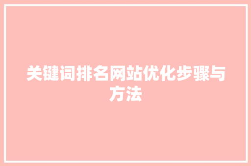 关键词排名网站优化步骤与方法 关键词排名网站优化步骤与方法