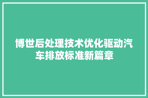 博世后处理技术优化驱动汽车排放标准新篇章