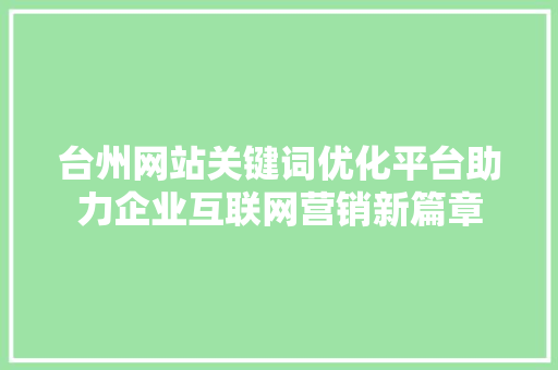 台州网站关键词优化平台助力企业互联网营销新篇章