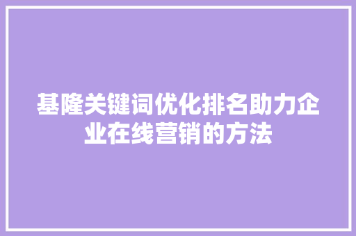 基隆关键词优化排名助力企业在线营销的方法