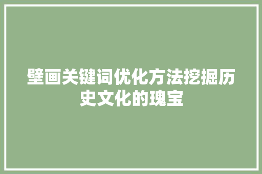 壁画关键词优化方法挖掘历史文化的瑰宝