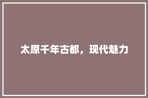 太原千年古都，现代魅力